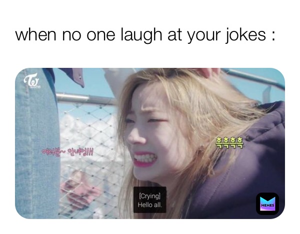 when no one laugh at your jokes :