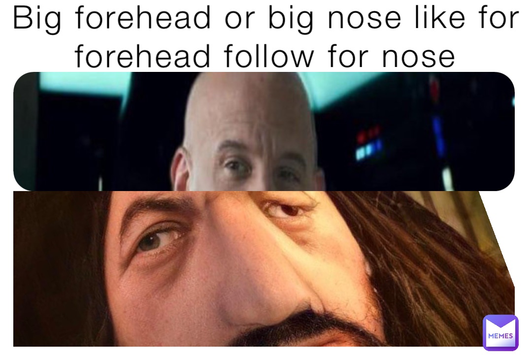 Big forehead or big nose like for forehead follow for nose