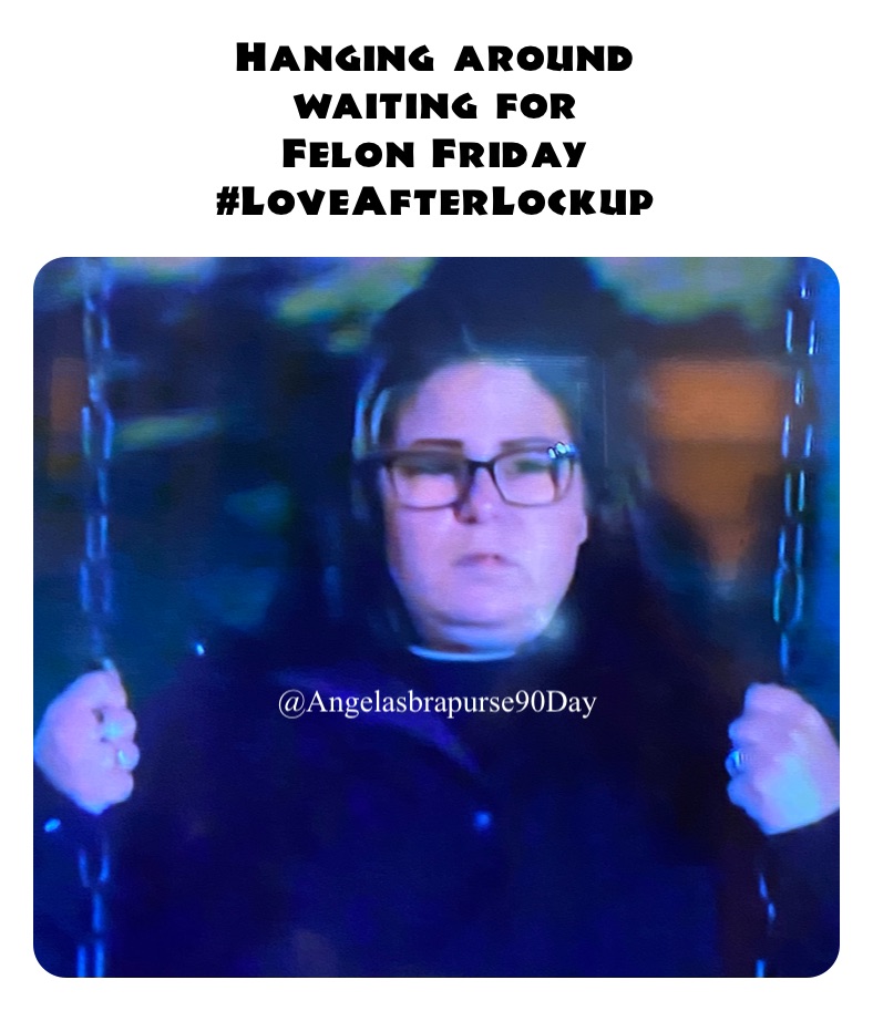 Hanging around 
waiting for 
Felon Friday 
#LoveAfterLockup