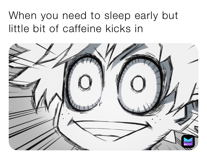 When you need to sleep early but little bit of caffeine kicks in
