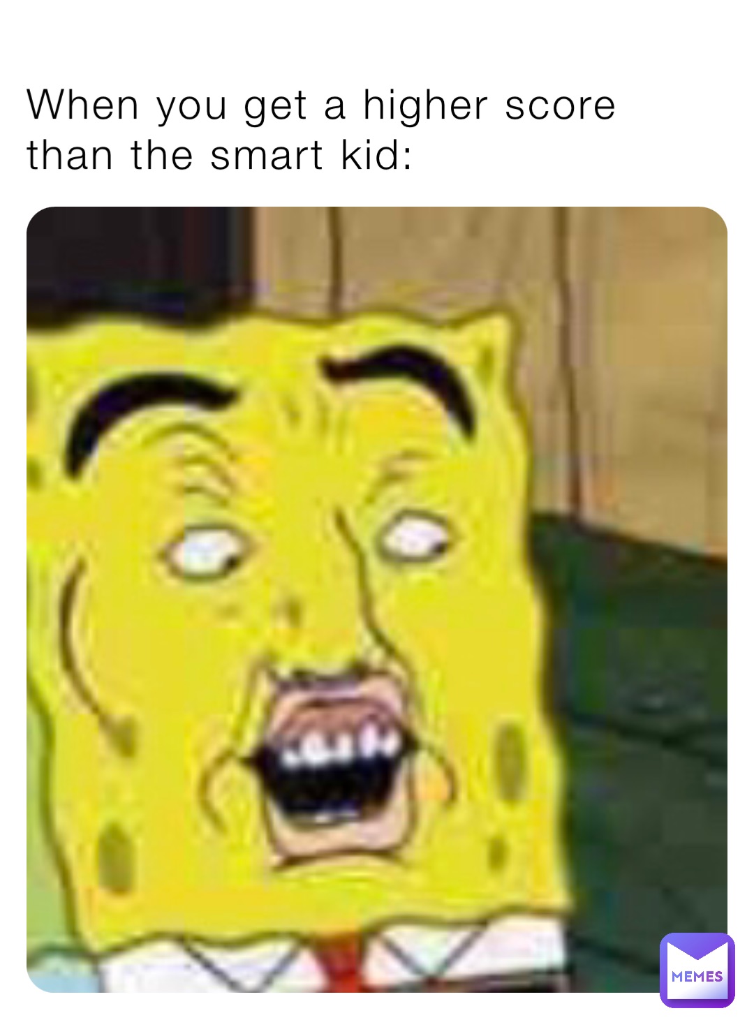 When you get a higher score than the smart kid: