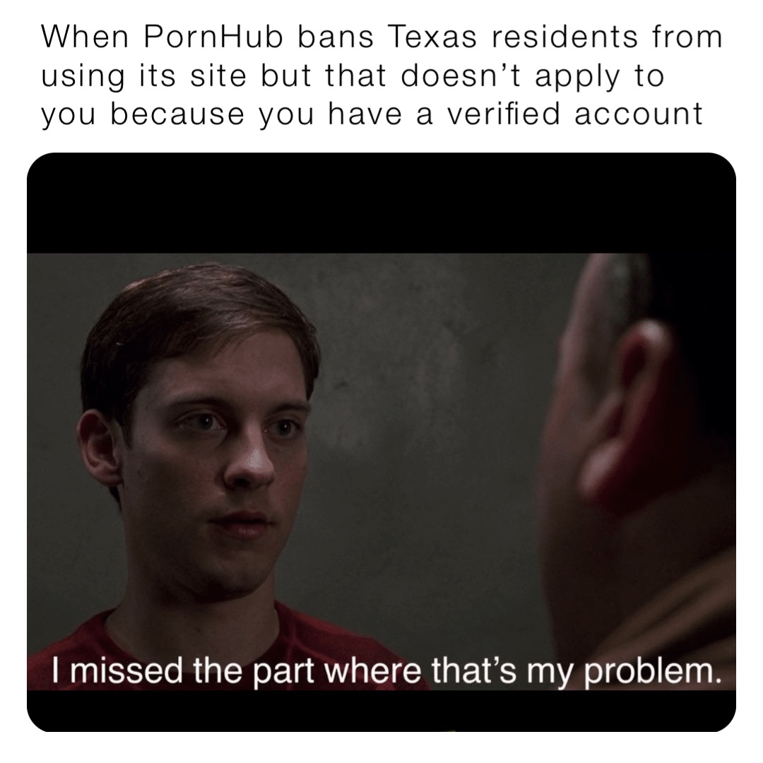 When PornHub bans Texas residents from using its site but that doesn’t apply to you because you have a verified account