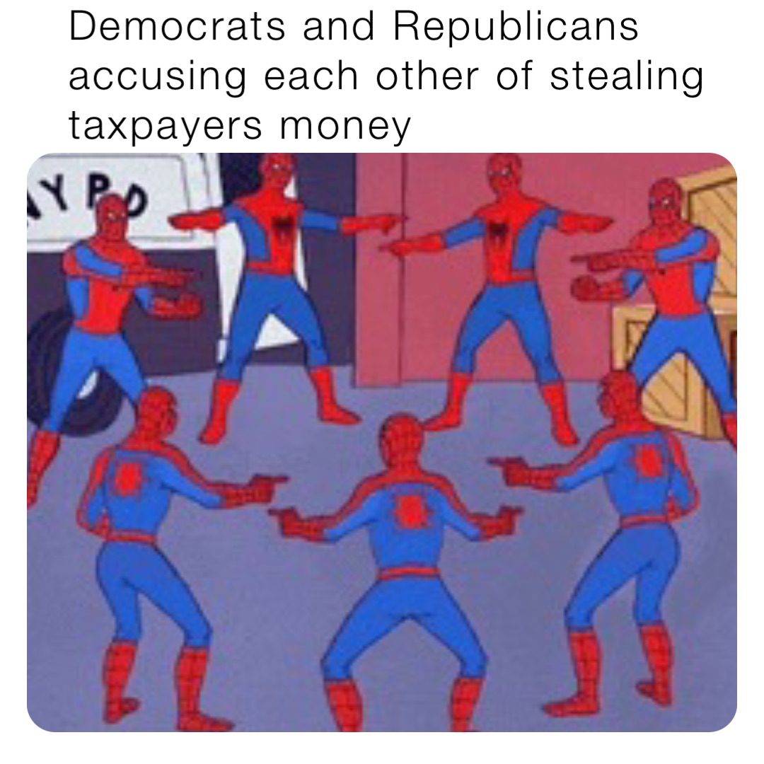 Democrats and Republicans accusing each other of stealing taxpayers money