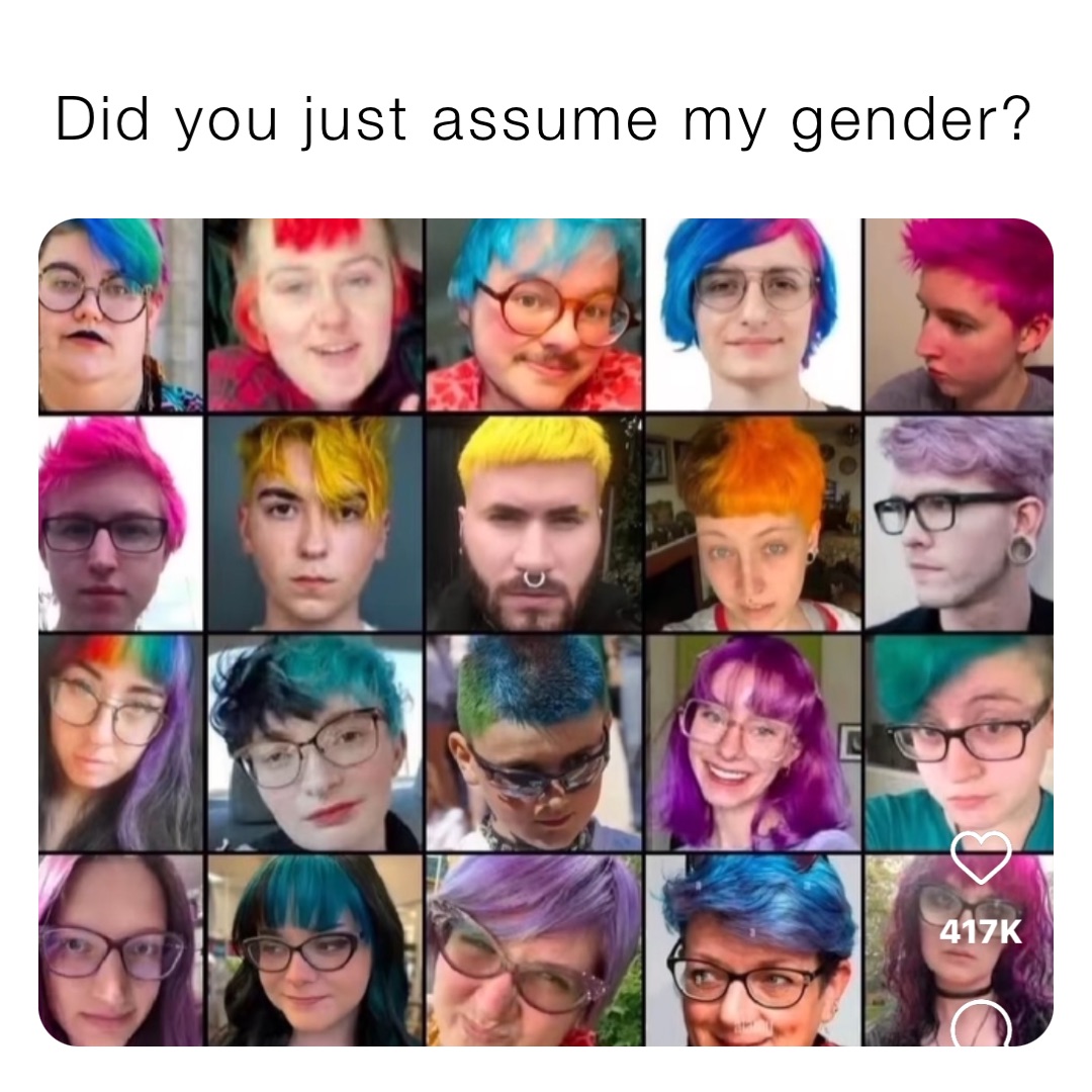 Did you just assume my gender?