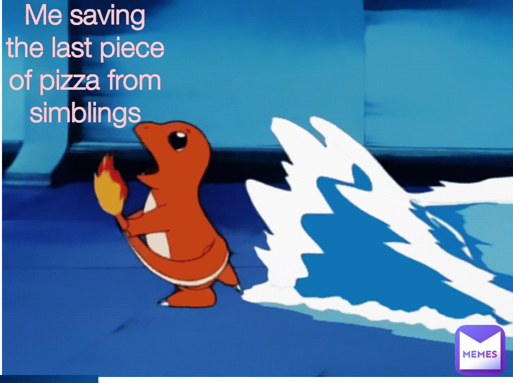 Me saving the last piece of pizza from simblings