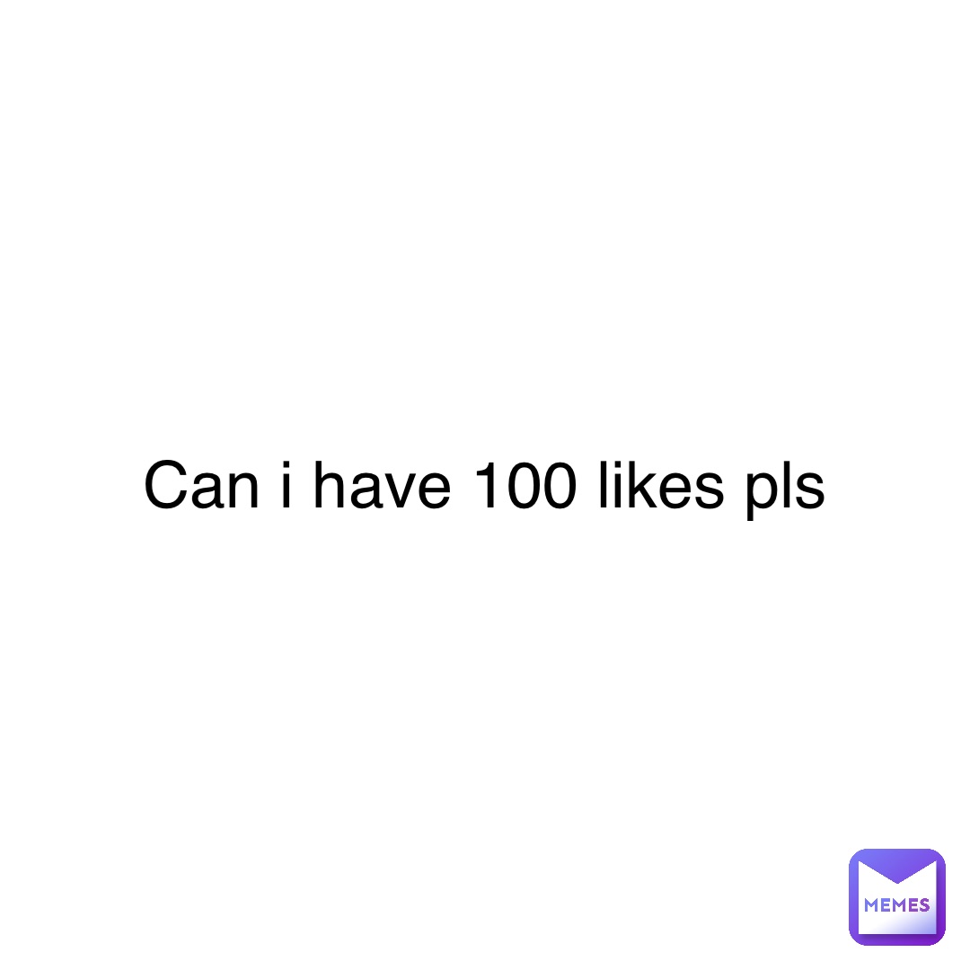 Double tap to edit Can i have 100 likes pls