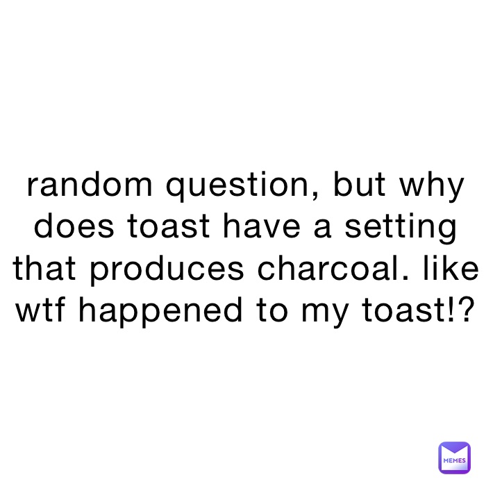 random question, but why does toast have a setting that produces