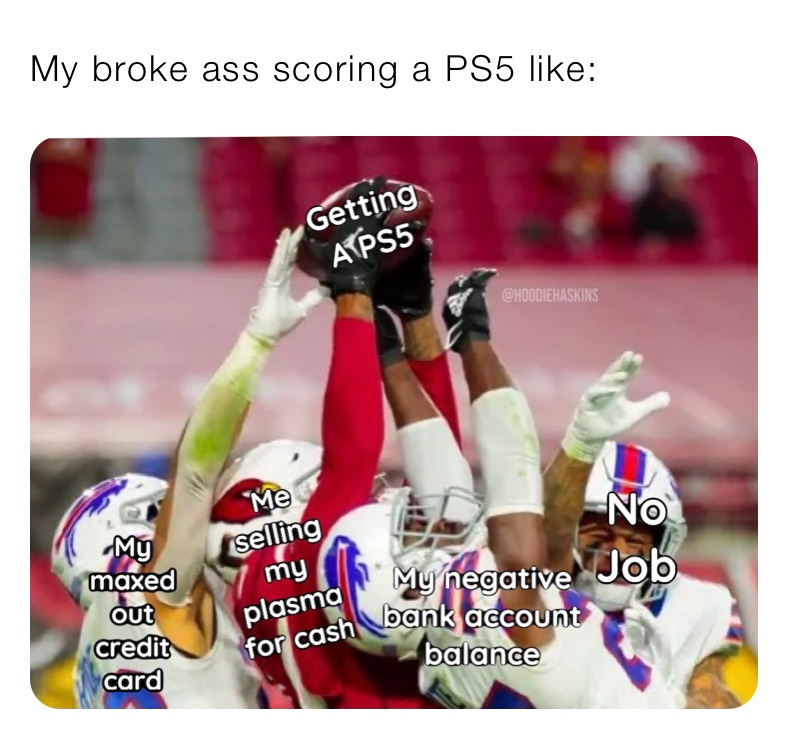 My broke ass scoring a PS5 like: