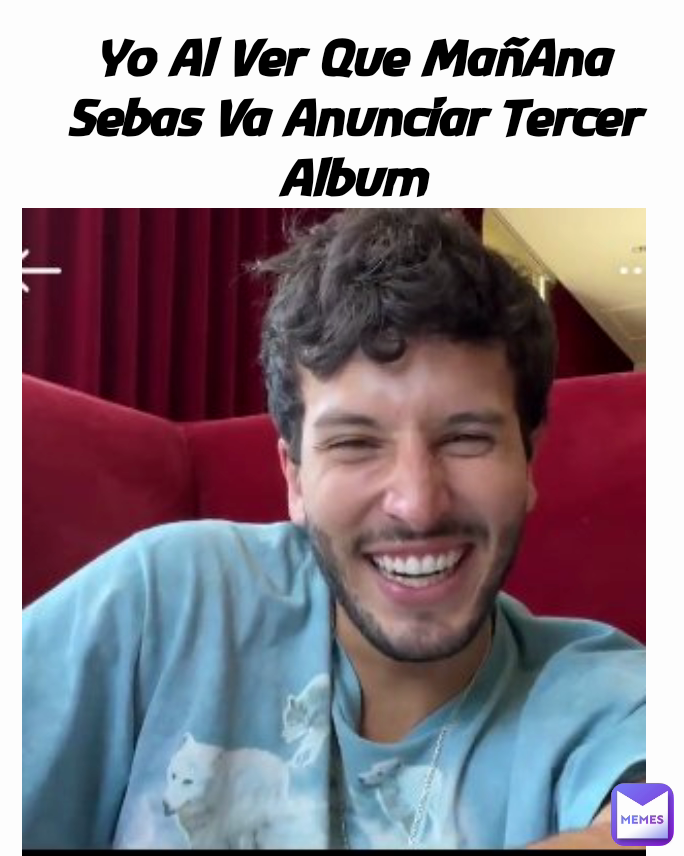 Yo Al Ver Que MañAna Sebas Va Anunciar Tercer Album