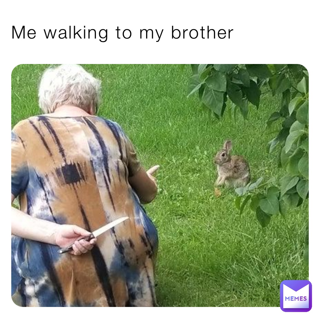 Me walking to my brother