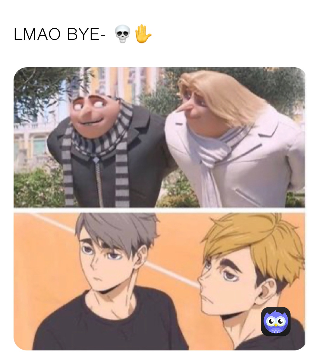 LMAO BYE- 💀✋
