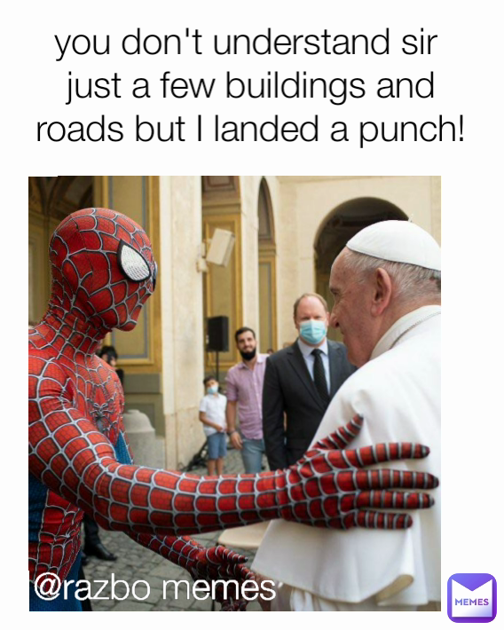 you don't understand sir 
just a few buildings and roads but I landed a punch! @razbo memes