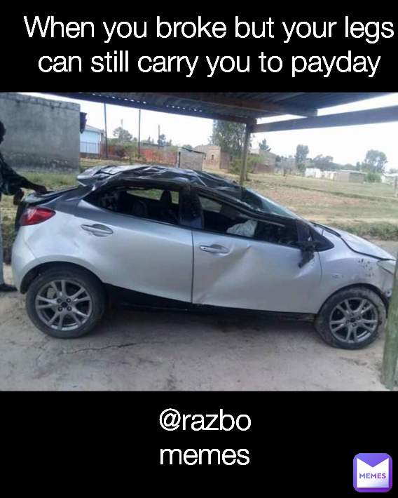 @razbo memes When you broke but your legs can still carry you to payday