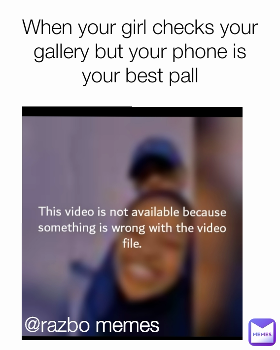 When your girl checks your gallery but your phone is your best pall @razbo memes
