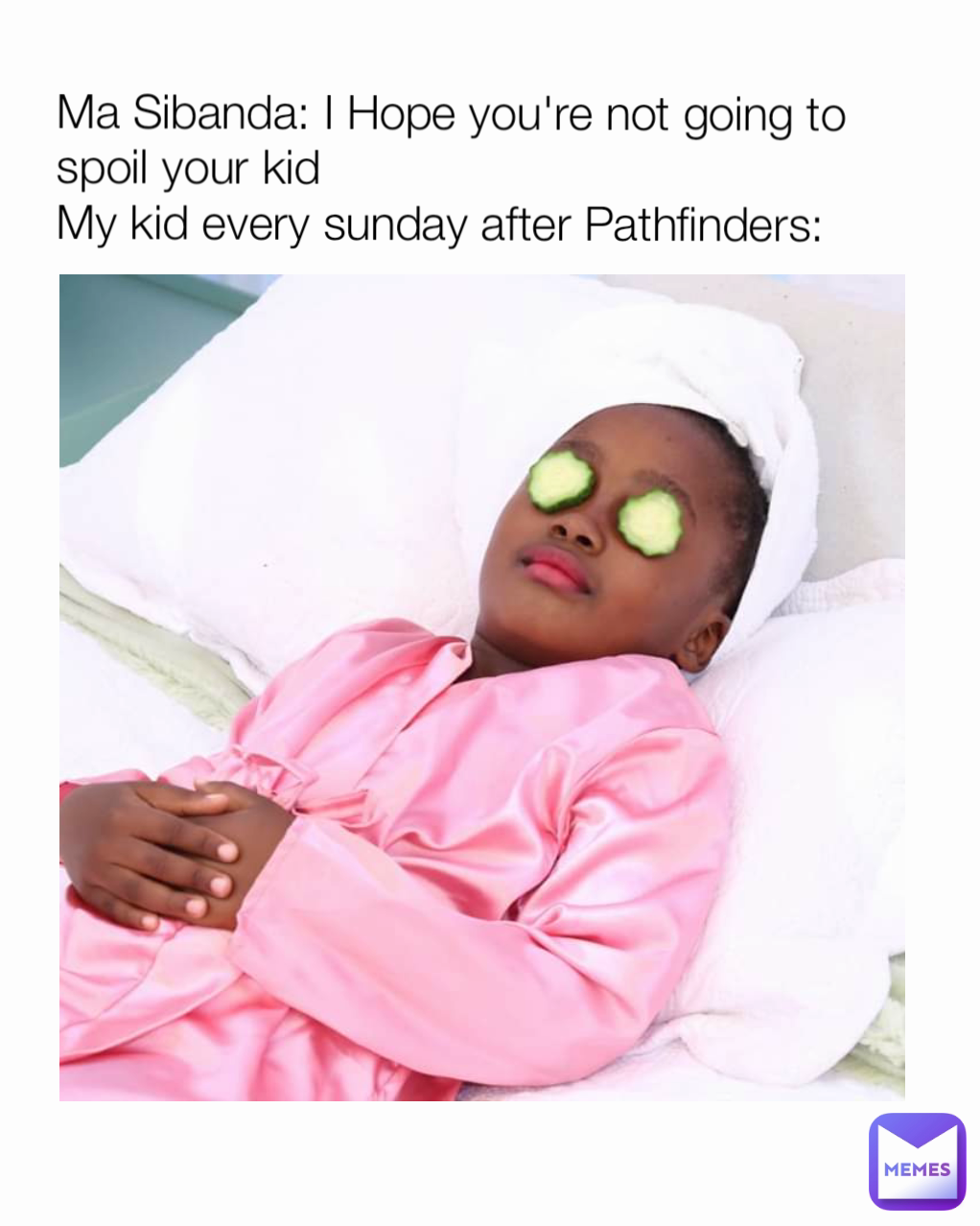 Ma Sibanda: I Hope you're not going to spoil your kid
My kid every sunday after Pathfinders: