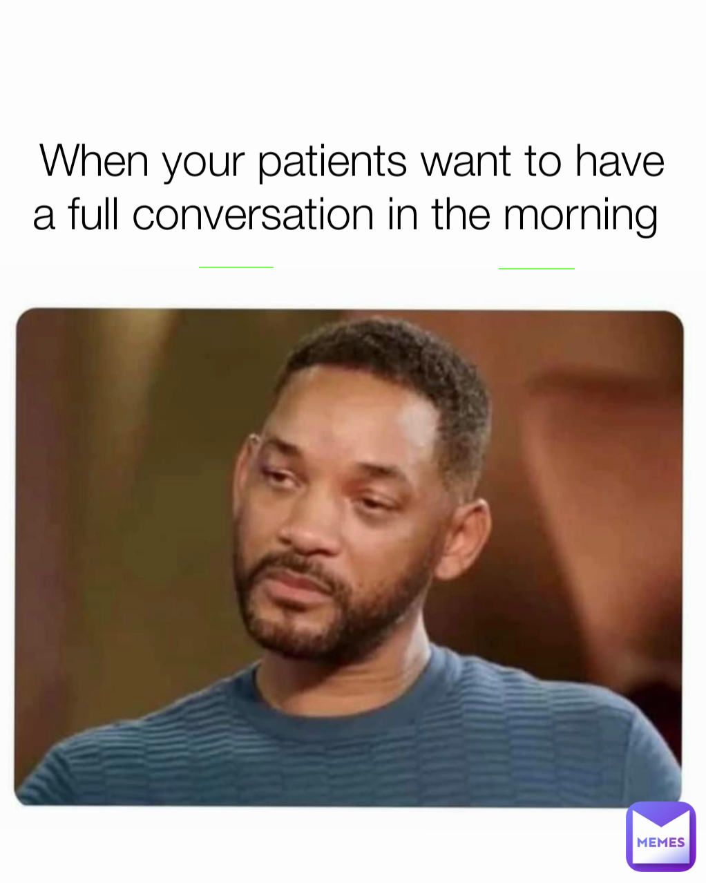 When your patients want to have a full conversation in the morning 