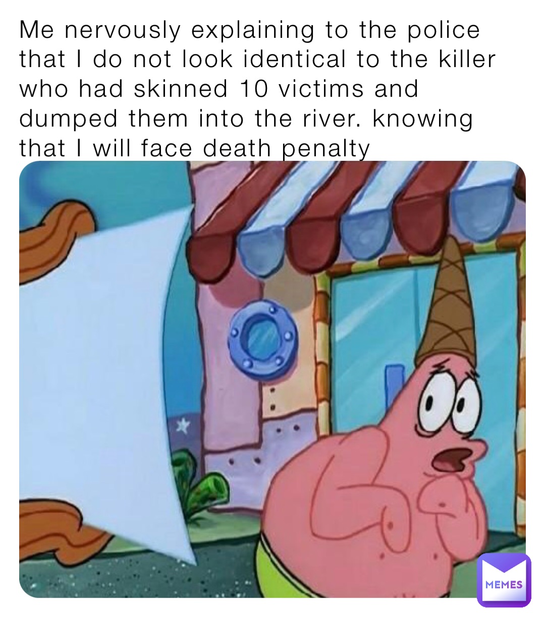 Me nervously explaining to the police that I do not look identical to the killer who had skinned 10 victims and dumped them into the river. knowing that I will face death penalty