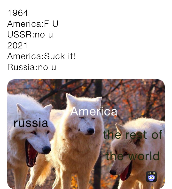 1964
America:F U
USSR:no u
2021
America:Suck it!
Russia:no u