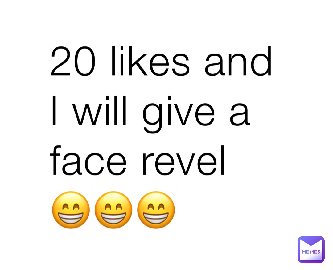 20 likes and I will give a face revel 
😁😁😁