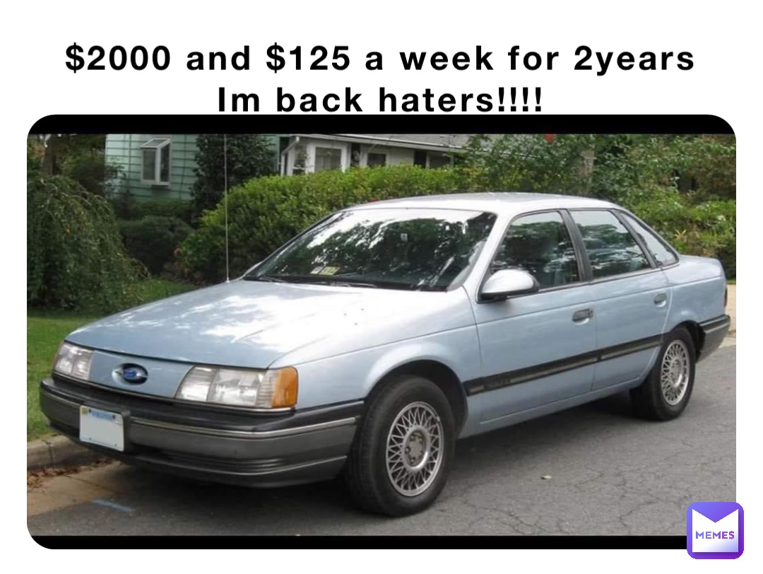 $2000 and $125 a week for 2years
Im back haters!!!!
