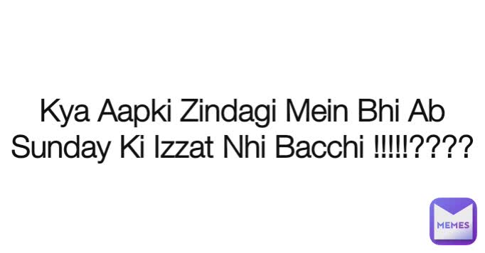 Type Text Kya Aapki Zindagi Mein Bhi Ab Sunday Ki Izzat Nhi Bacchi !!!!!????