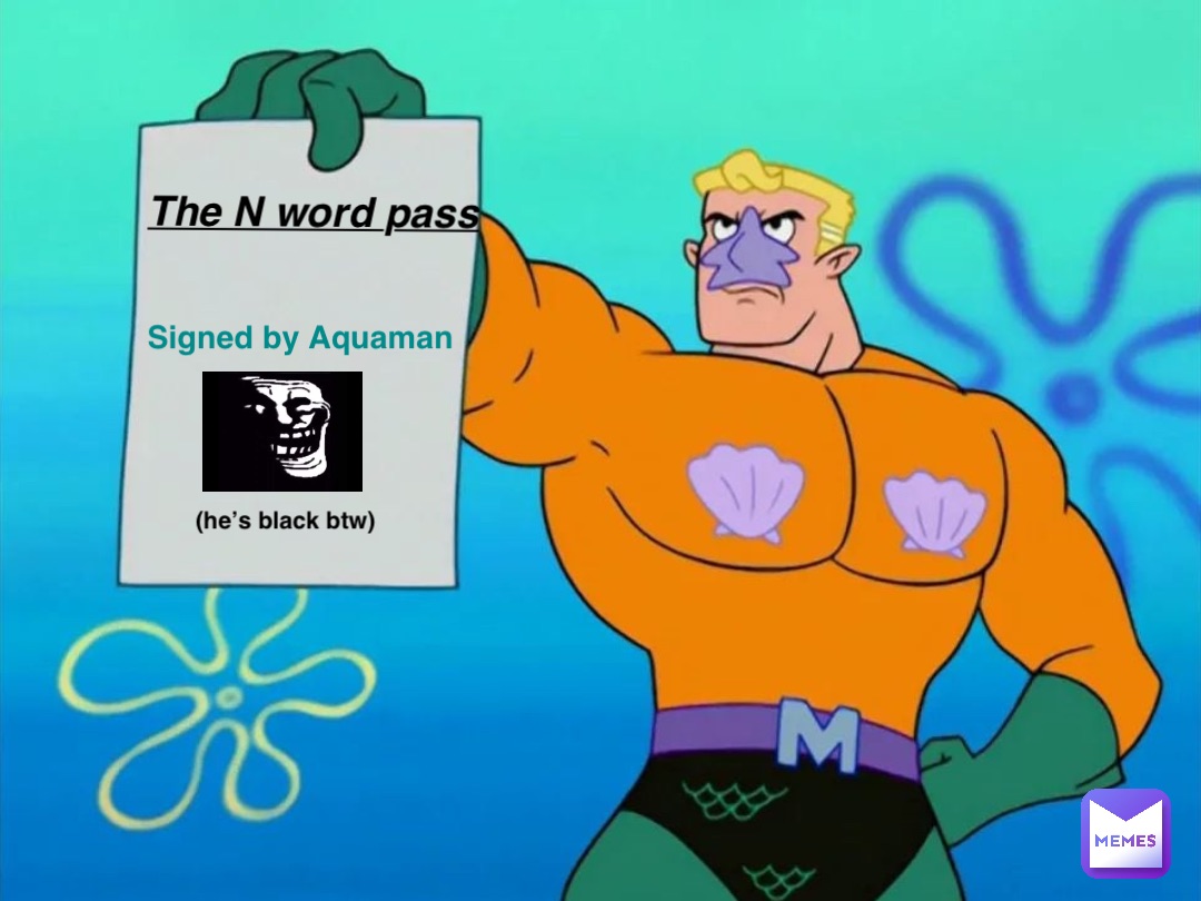 The N word pass Signed by Aquaman (he’s black btw)