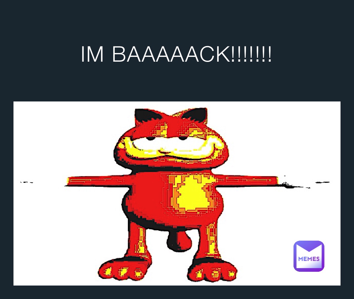 IM BAAAAACK!!!!!!!