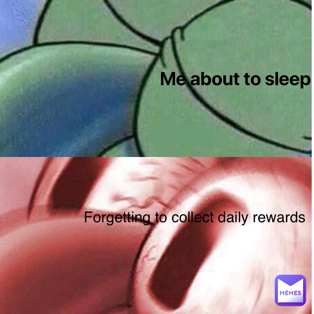 Me about to sleep forgetting to collect daily rewards