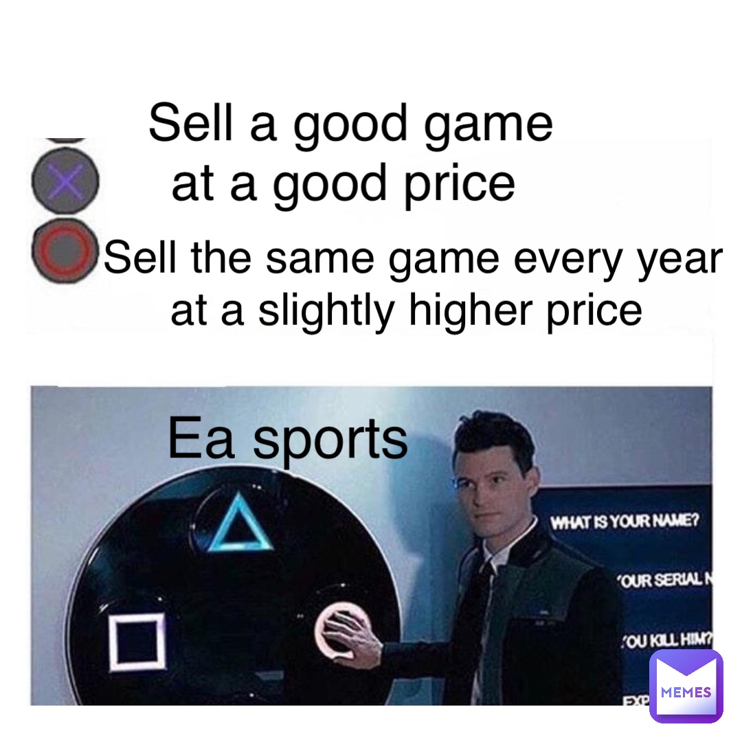 sell a good game at a good price Sell the same game every year at a slightly higher price EA Sports