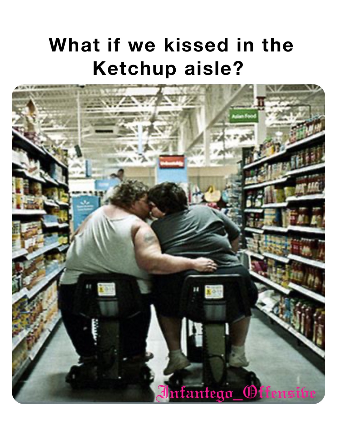 What if we kissed in the Ketchup aisle?