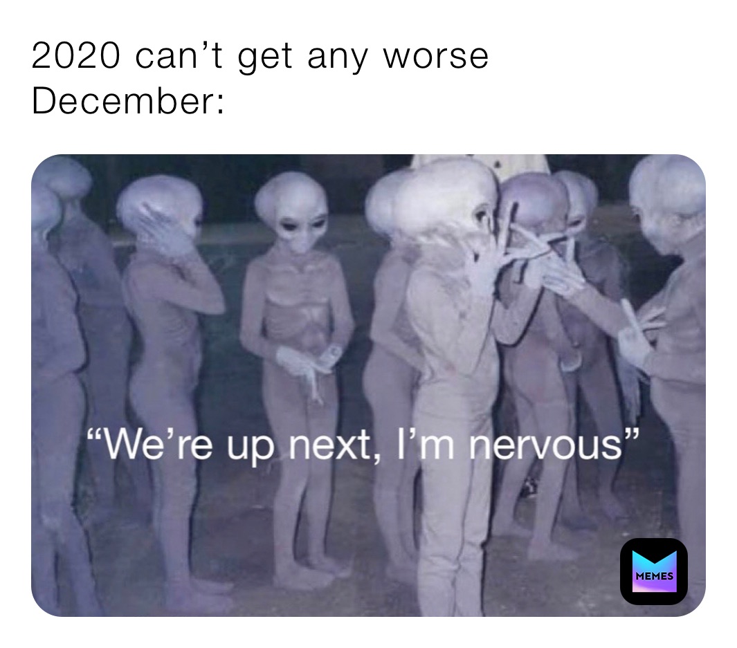 2020 can’t get any worse 
December: 