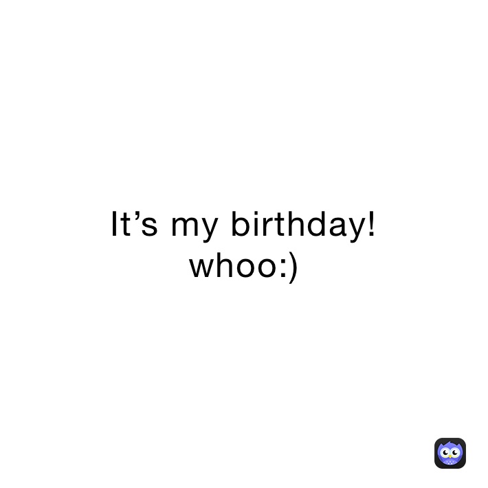 It’s my birthday!
whoo:)