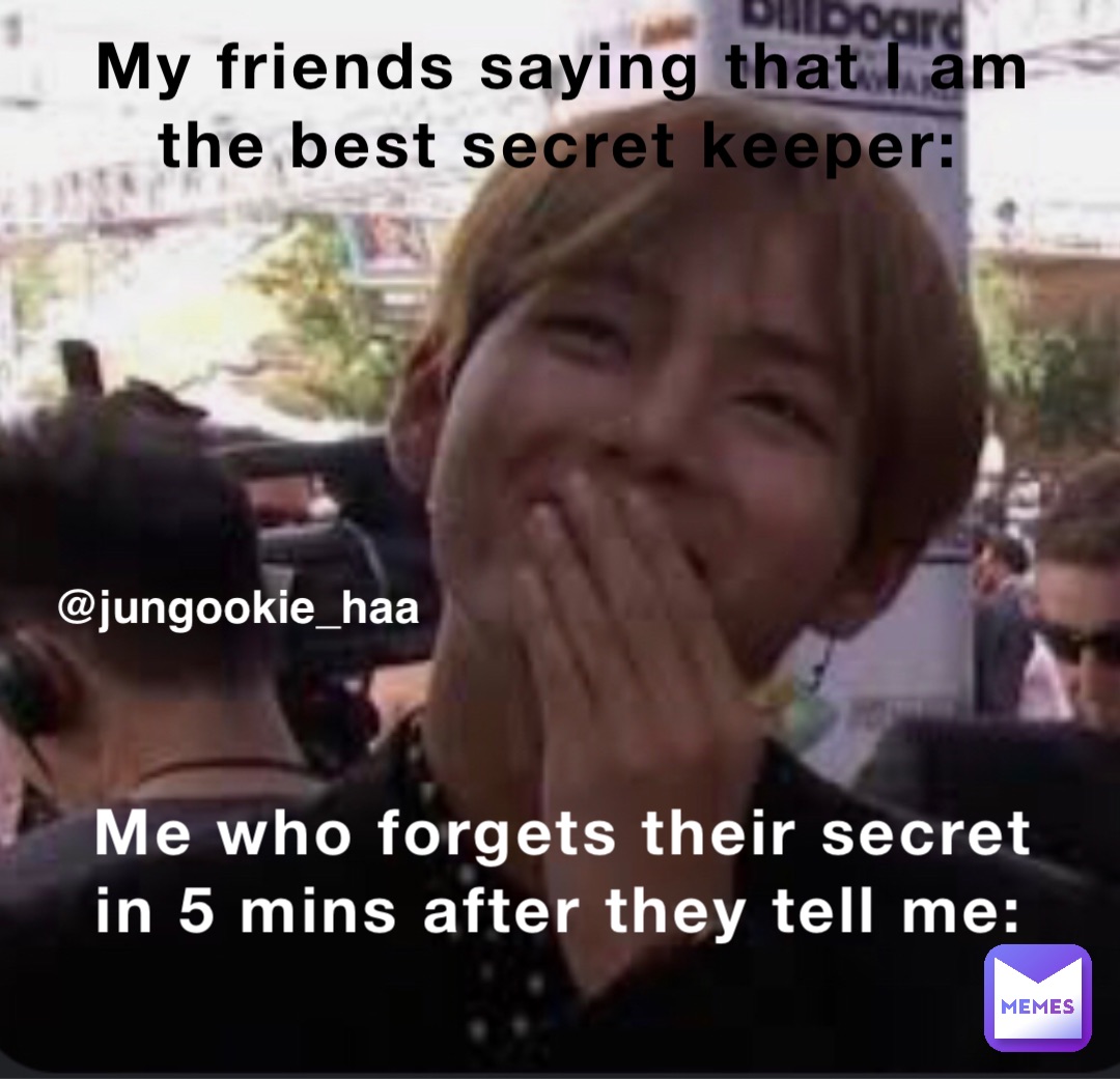 My friends saying that I am the best secret keeper: Me who forgets their secret in 5 mins after they tell me: @jungookie_haa