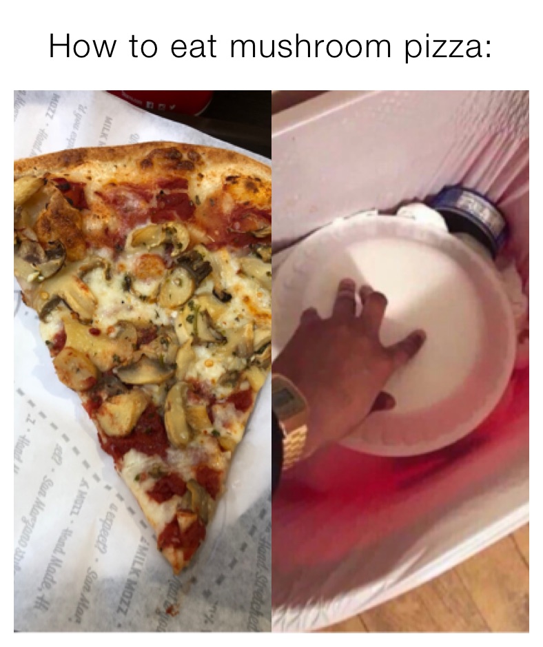 How to eat mushroom pizza jackfuckingfrost Memes