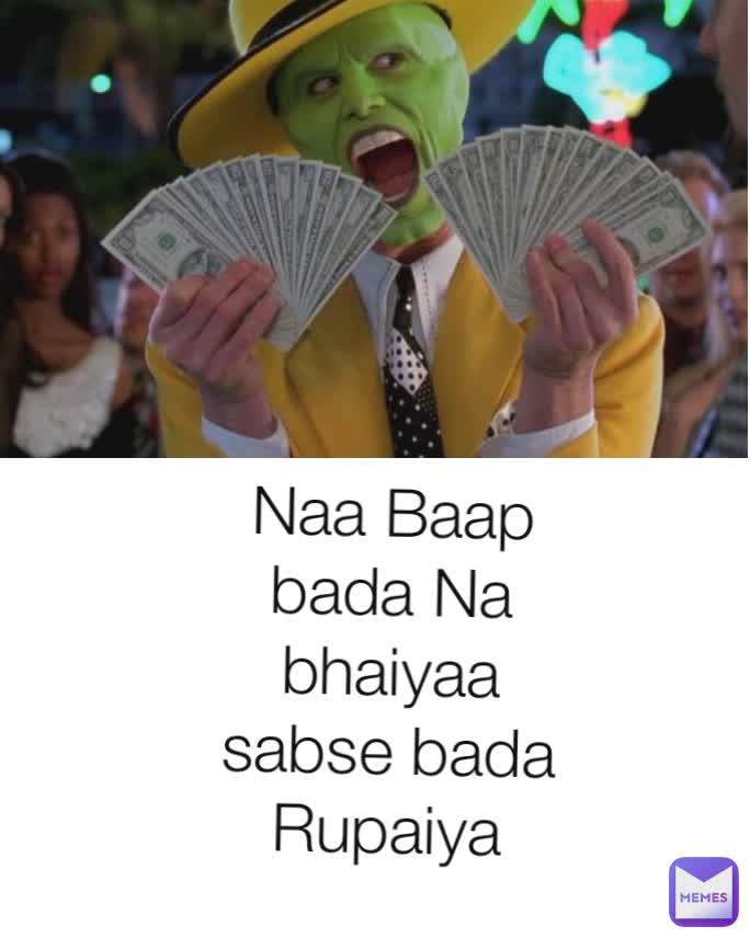 Naa Baap bada Na bhaiyaa sabse bada Rupaiya