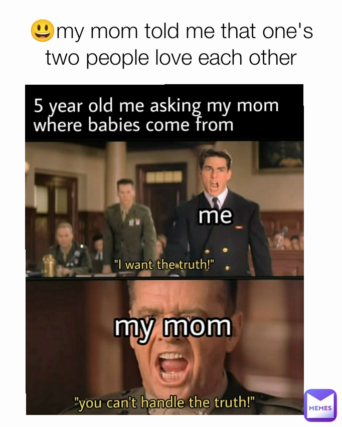 My Mom Told Me That One S Two People Love Each Other Imlameasf Memes