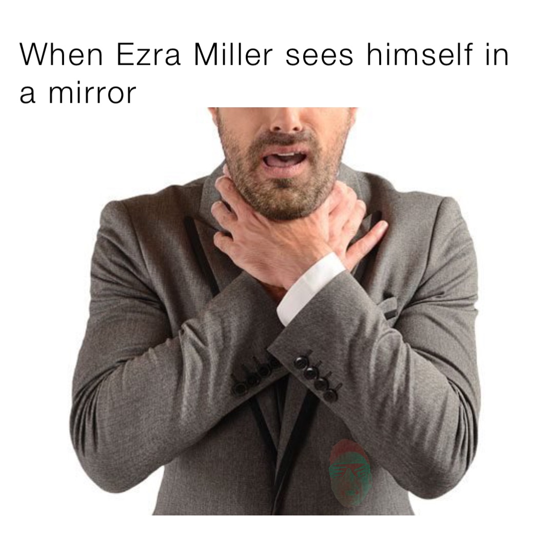 When Ezra Miller sees himself in a mirror