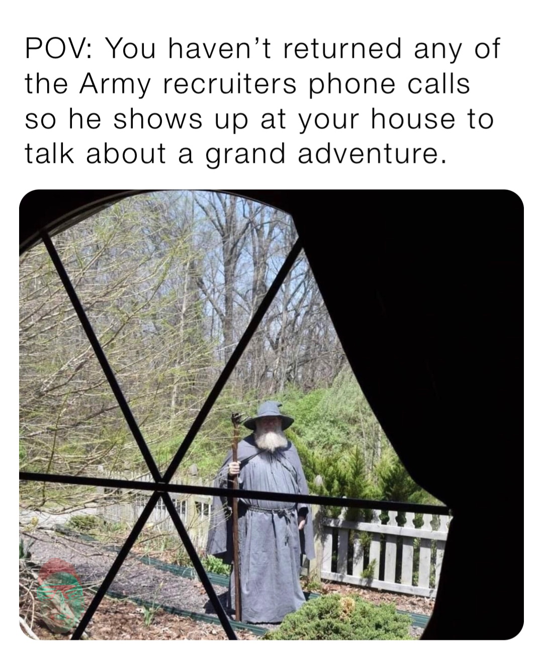 POV: You haven’t returned any of the Army recruiters phone calls so he shows up at your house to talk about a grand adventure.