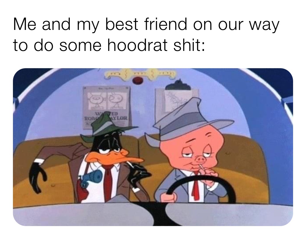 Me and my best friend on our way to do some hoodrat shit: