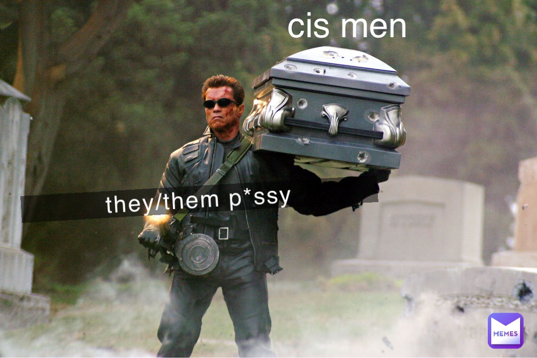 they/them p*ssy cis men