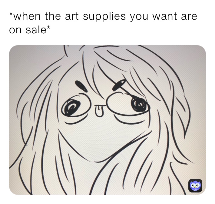 *when the art supplies you want are on sale* 