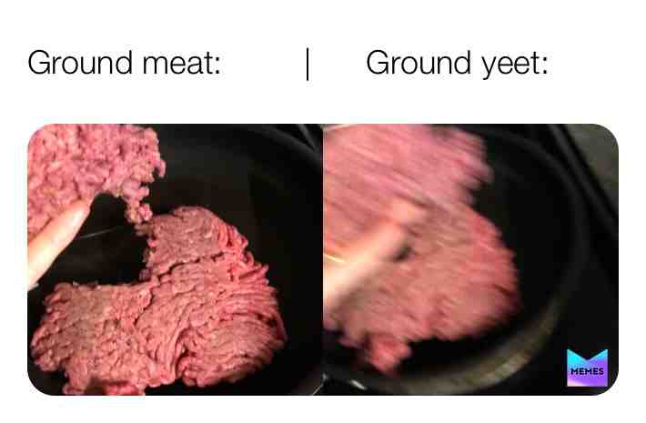 YEET
#yeet #beef #meat #yeetmemes #meme #memes #fresh #yo #freshmeme #mymeme #ownimage #image #kitchen #yeetus