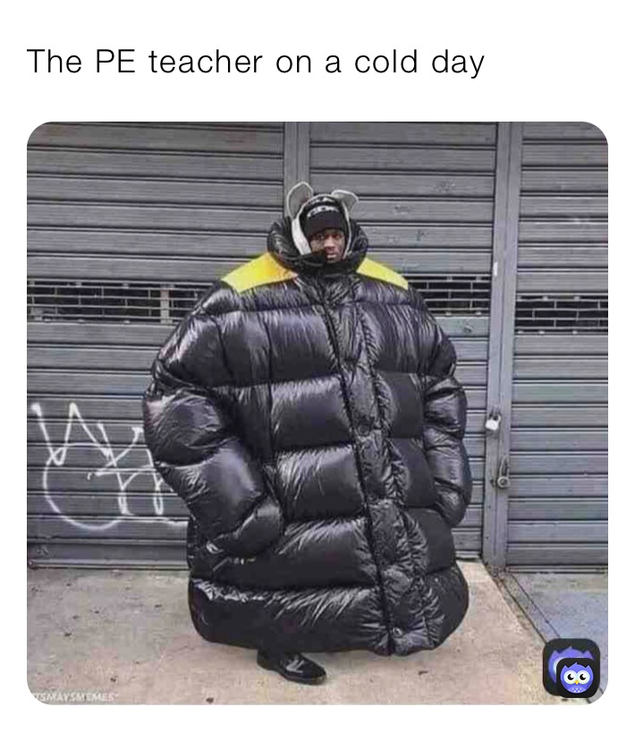 The PE teacher on a cold day