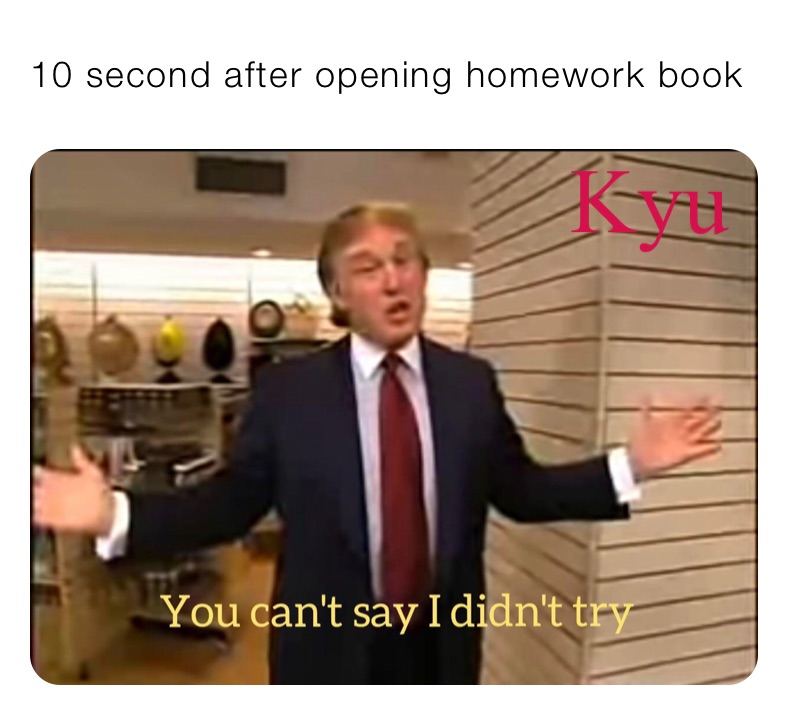 10 second after opening homework book