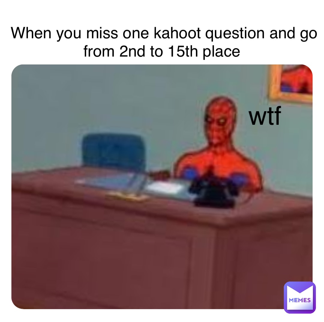 Double tap to edit When you miss one kahoot question and go from 2nd to 15th place wtf