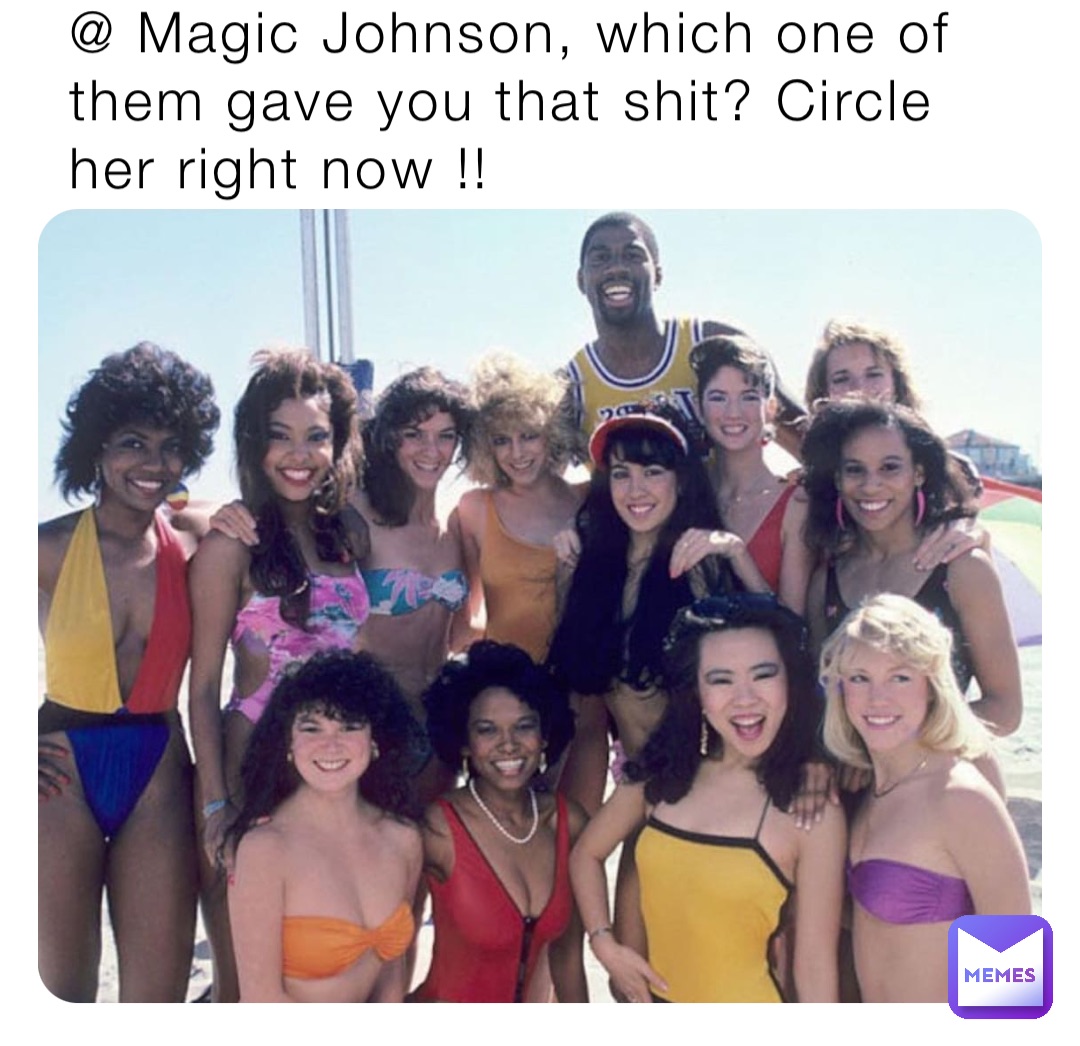 @ Magic Johnson, which one of them gave you that shit? Circle her right now !!