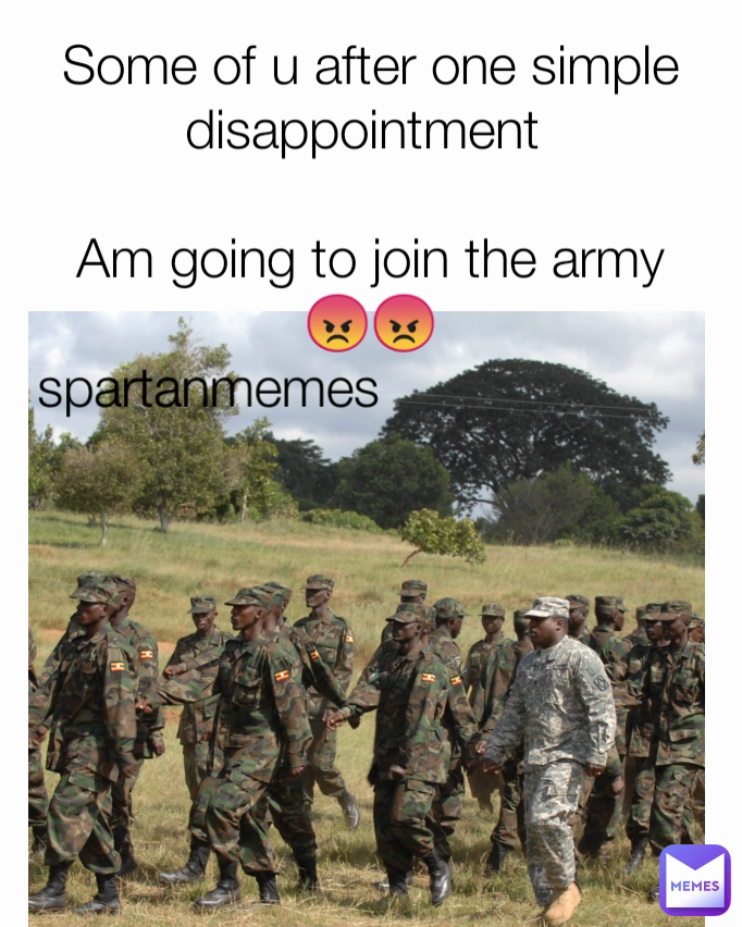 spartanmemes Some of u after one simple disappointment 

Am going to join the army 😠😠