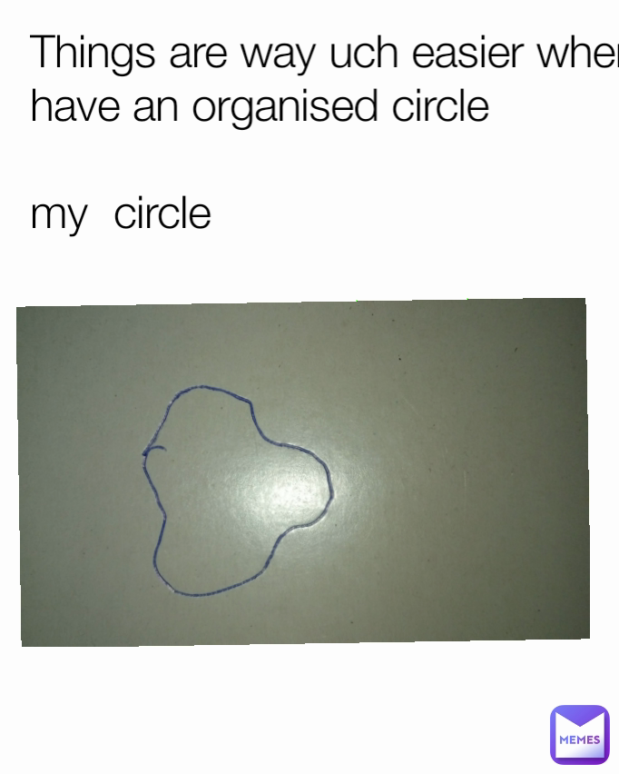 Things are way uch easier when u have an organised circle 

my  circle 