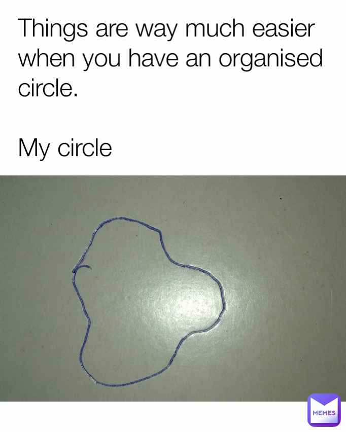 Things are way much easier when you have an organised circle.

My circle