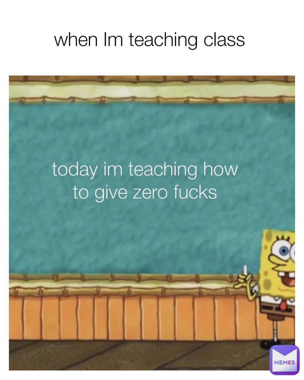 when Im teaching class  today im teaching how to give zero fucks